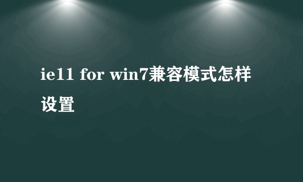 ie11 for win7兼容模式怎样设置
