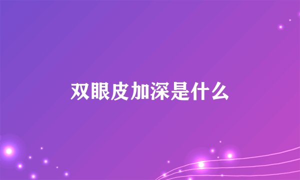 双眼皮加深是什么