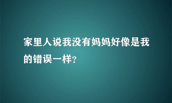 家里人说我没有妈妈好像是我的错误一样？