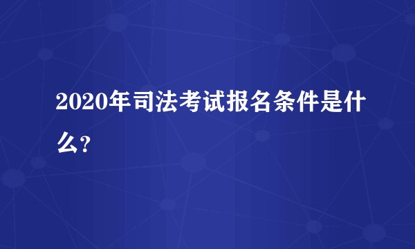 2020年司法考试报名条件是什么？