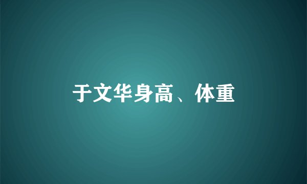 于文华身高、体重