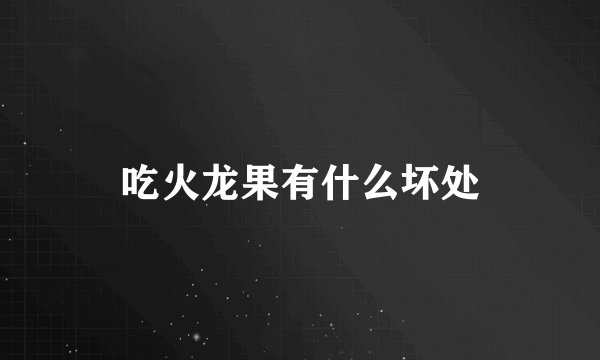吃火龙果有什么坏处