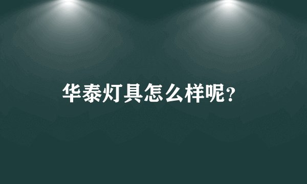 华泰灯具怎么样呢？