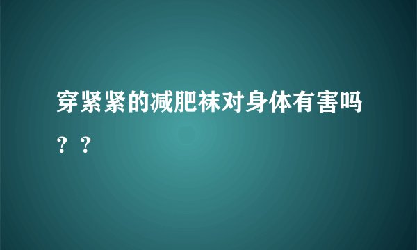 穿紧紧的减肥袜对身体有害吗？？
