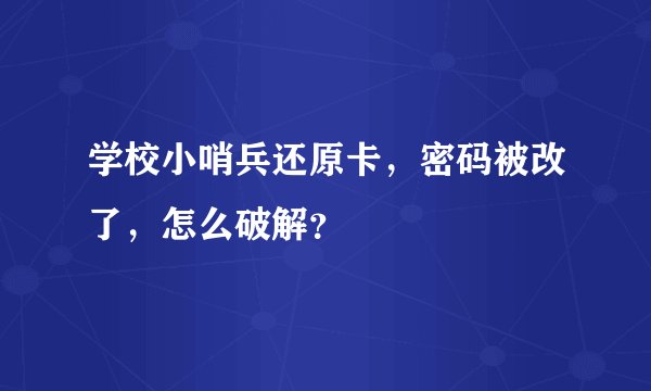 学校小哨兵还原卡，密码被改了，怎么破解？