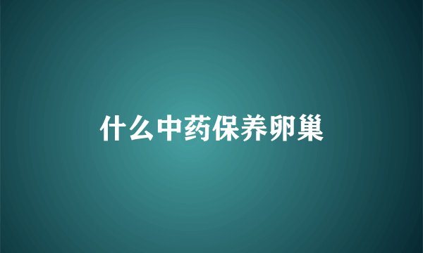 什么中药保养卵巢