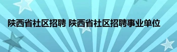 陕西省社区招聘 陕西省社区招聘事业单位