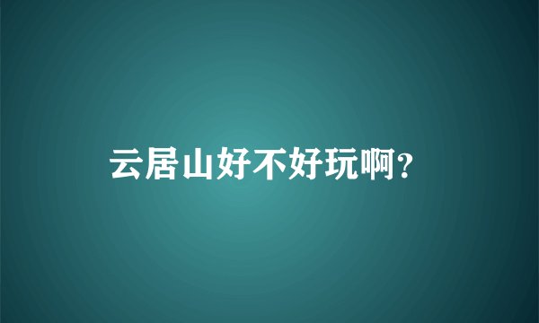 云居山好不好玩啊？