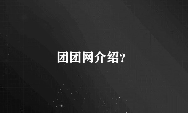 团团网介绍？