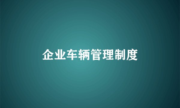 企业车辆管理制度