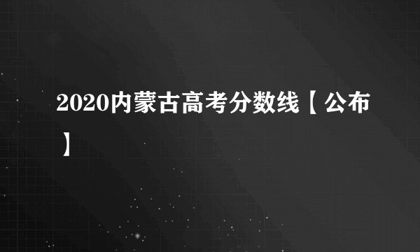 2020内蒙古高考分数线【公布】