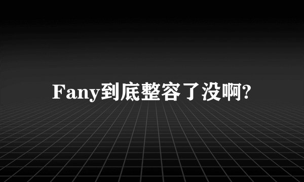 Fany到底整容了没啊?