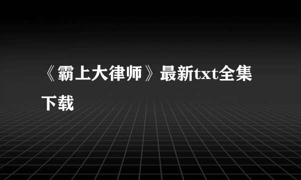 《霸上大律师》最新txt全集下载