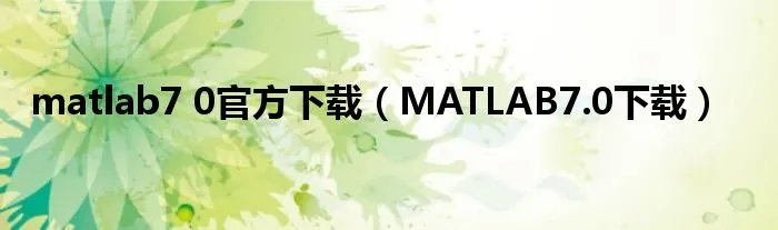 matlab7 0官方下载（MATLAB7.0下载）