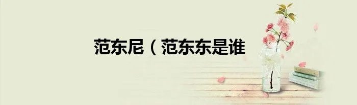 范东尼（范东东是谁