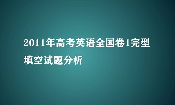 2011年高考英语全国卷1完型填空试题分析