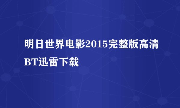 明日世界电影2015完整版高清BT迅雷下载