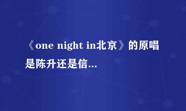 《one night in北京》的原唱是陈升还是信乐团啊？