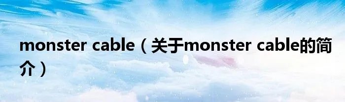 monster cable（关于monster cable的简介）