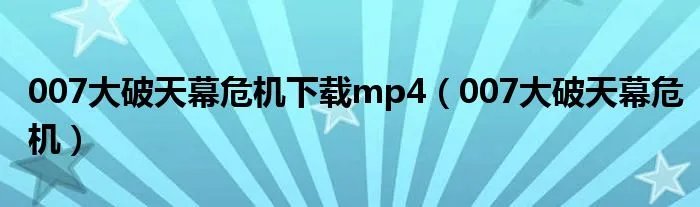 007大破天幕危机下载mp4（007大破天幕危机）