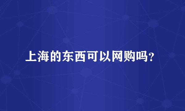上海的东西可以网购吗？