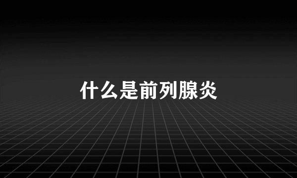什么是前列腺炎