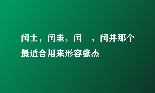 闰土，闰圭，闰垚，闰井那个最适合用来形容张杰