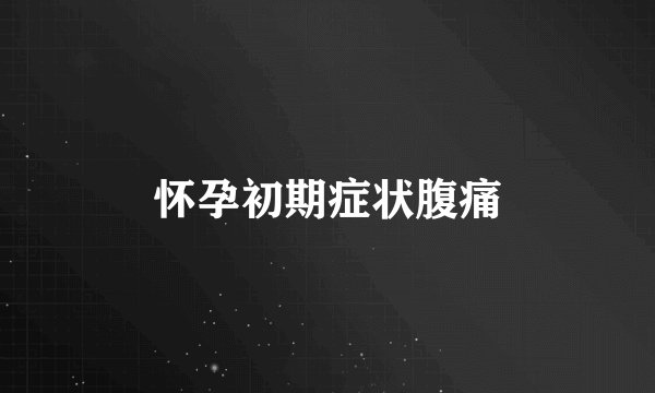 怀孕初期症状腹痛