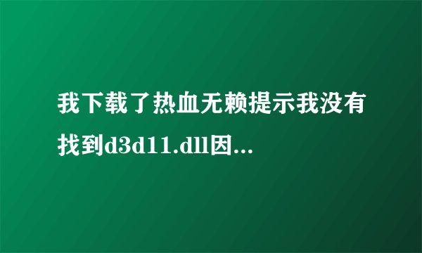 我下载了热血无赖提示我没有找到d3d11.dll因此应用程序未能启动怎么办