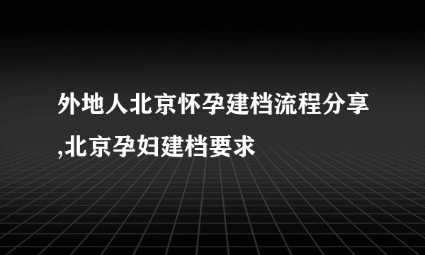 外地人北京怀孕建档流程分享,北京孕妇建档要求