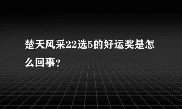 楚天风采22选5的好运奖是怎么回事？