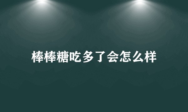 棒棒糖吃多了会怎么样