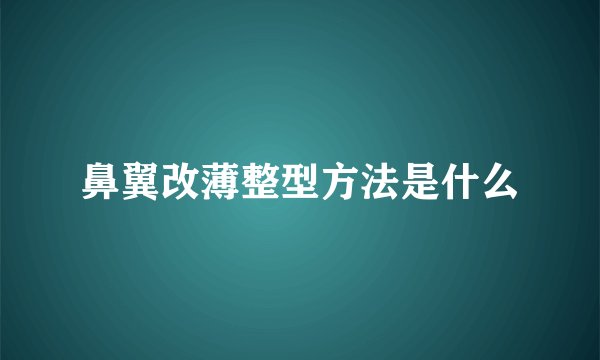 鼻翼改薄整型方法是什么