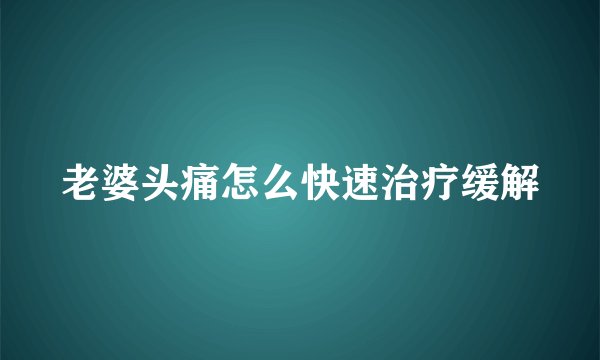 老婆头痛怎么快速治疗缓解