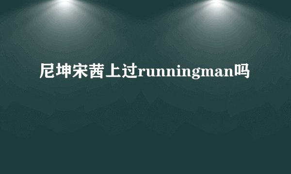 尼坤宋茜上过runningman吗