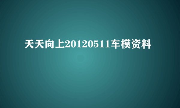 天天向上20120511车模资料