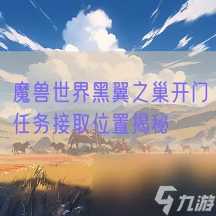 魔兽世界黑翼之巢开门任务接取在哪里揭秘