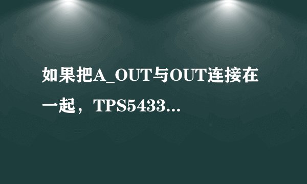 如果把A_OUT与OUT连接在一起,TPS54331有输出吗?