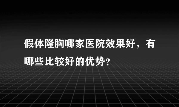 假体隆胸哪家医院效果好，有哪些比较好的优势？