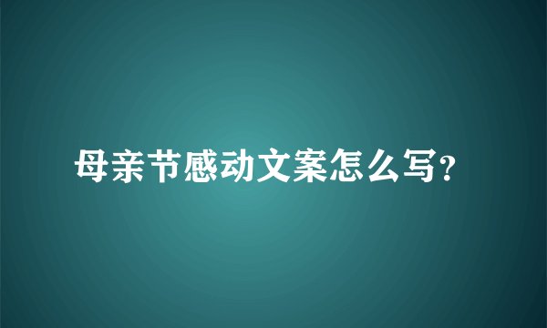 母亲节感动文案怎么写？