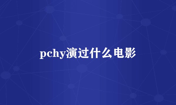 pchy演过什么电影