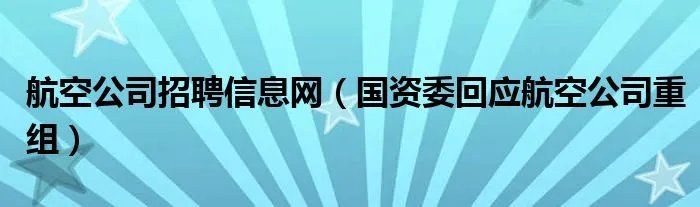 航空公司招聘信息网（国资委回应航空公司重组）