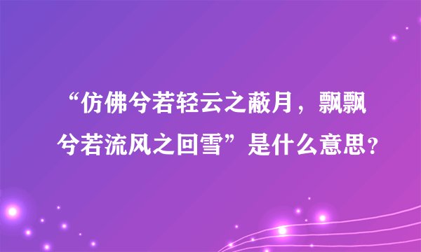 “仿佛兮若轻云之蔽月，飘飘兮若流风之回雪”是什么意思？