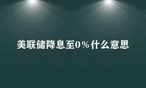 美联储降息至0％什么意思