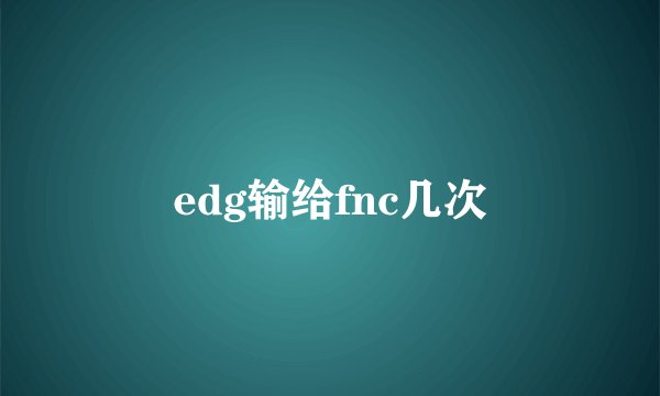 edg输给fnc几次