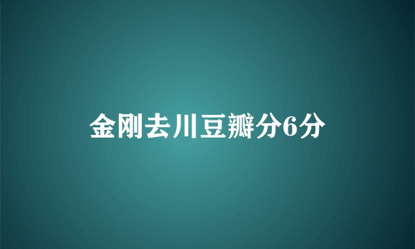 金刚去川豆瓣分6分