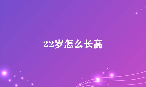22岁怎么长高
