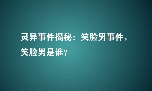 灵异事件揭秘：笑脸男事件，笑脸男是谁？