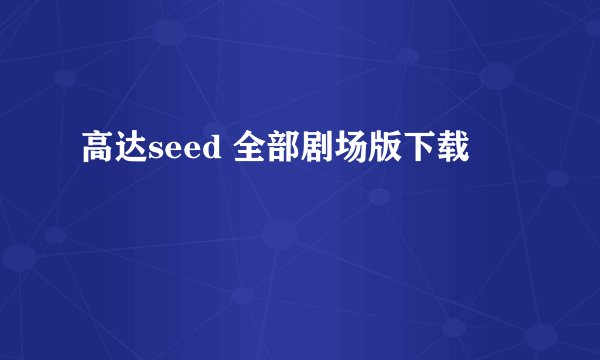 高达seed 全部剧场版下载