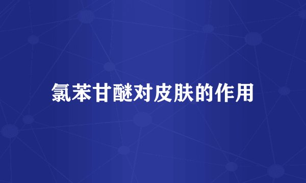 氯苯甘醚对皮肤的作用